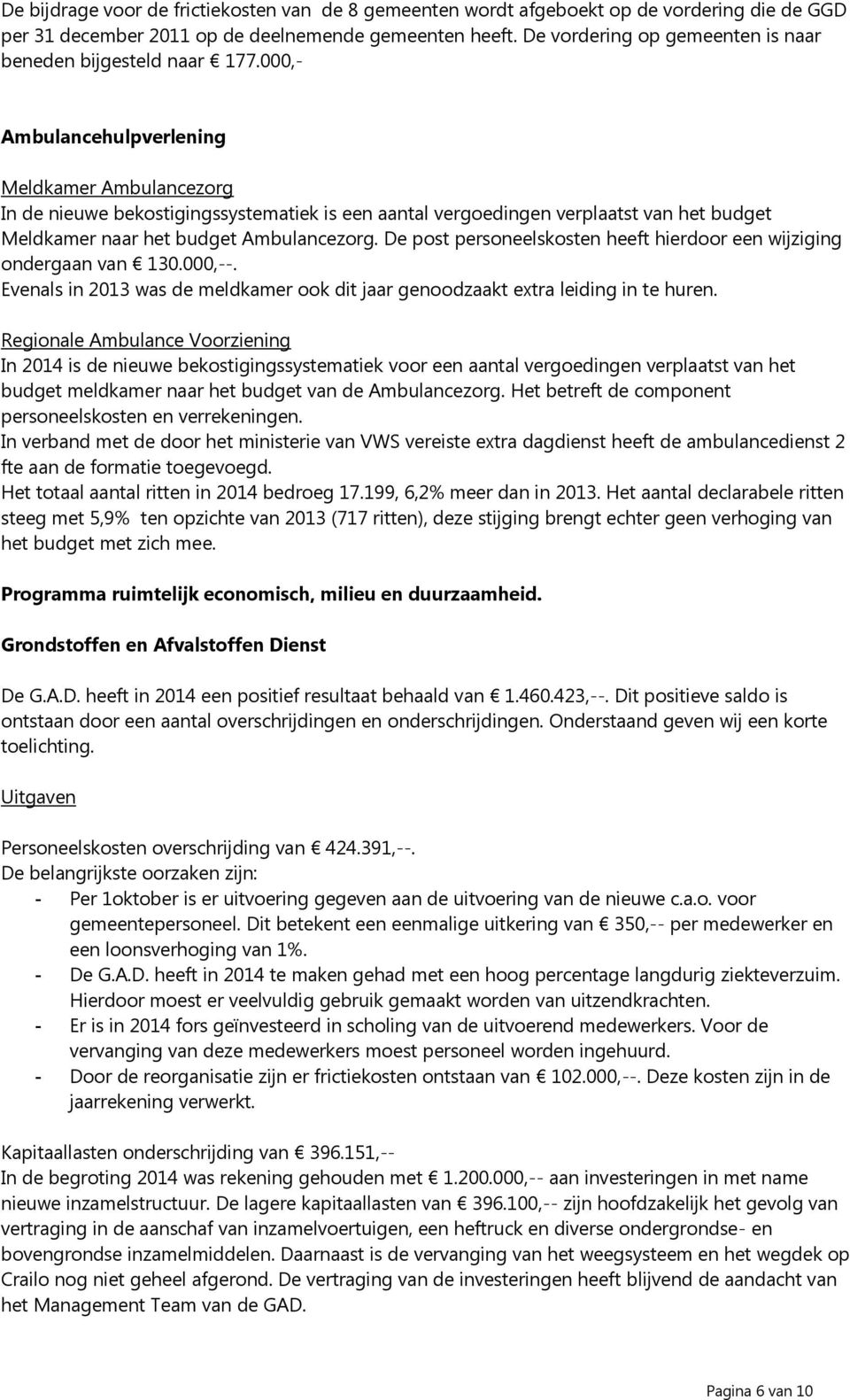 000,- Ambulancehulpverlening Meldkamer Ambulancezorg In de nieuwe bekostigingssystematiek is een aantal vergoedingen verplaatst van het budget Meldkamer naar het budget Ambulancezorg.