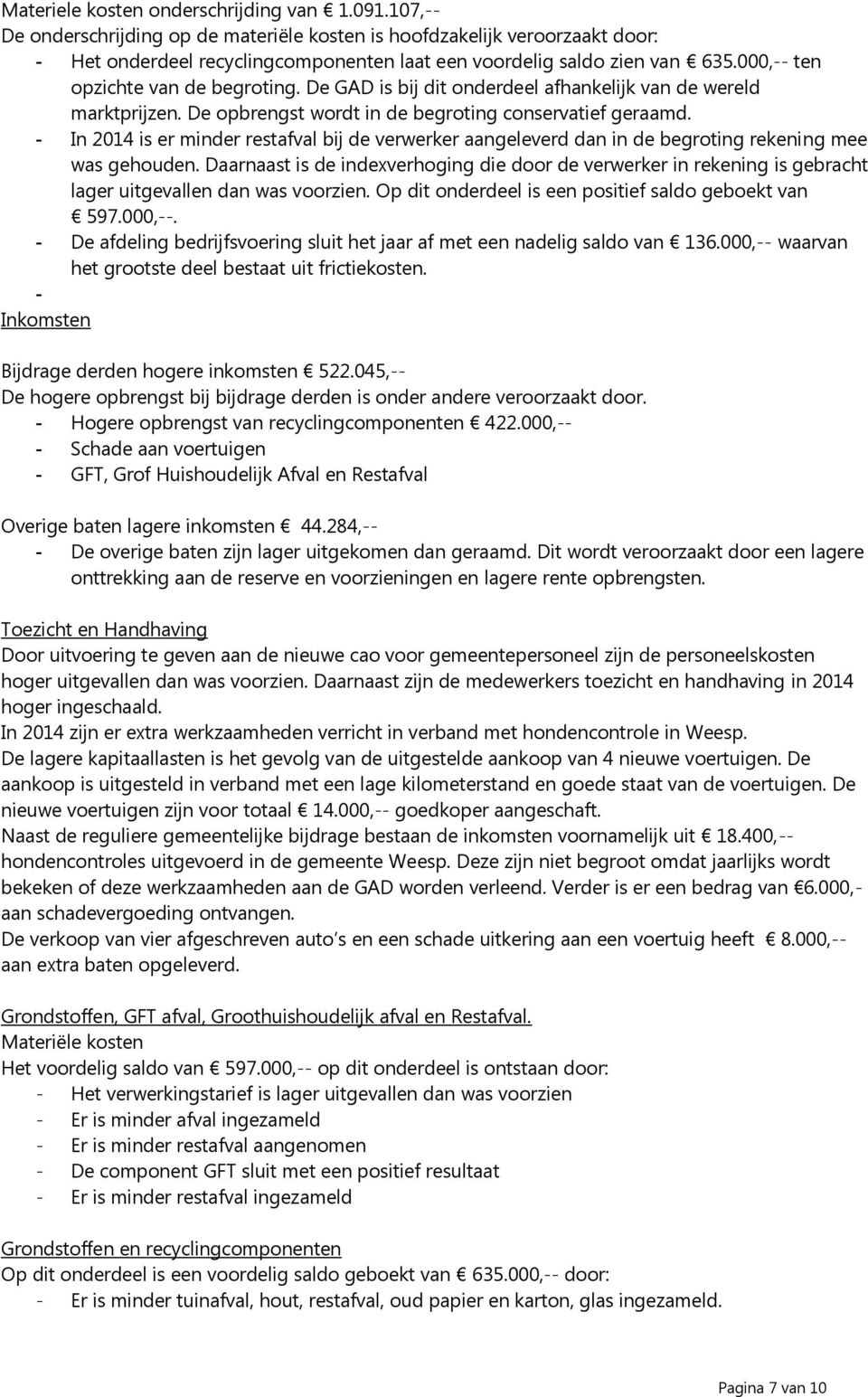 De GAD is bij dit onderdeel afhankelijk van de wereld marktprijzen. De opbrengst wordt in de begroting conservatief geraamd.