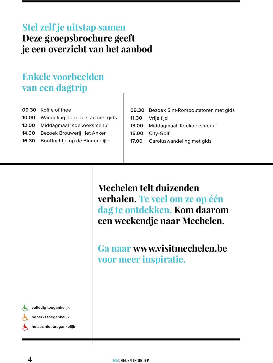 30 Bezoek Sint-Romboutstoren met gids 11.30 Vrije tijd 13.00 Middagmaal Koekoeksmenu 15.00 City-Golf 17.00 Caroluswandeling met gids Mechelen telt duizenden verhalen.