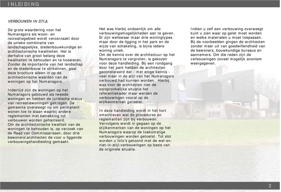 Zonder de importantie van het landschap en de stedenbouw te ontkennen, gaat deze brochure alleen in op de architectonische waarden van de woningen op het Numansgors.