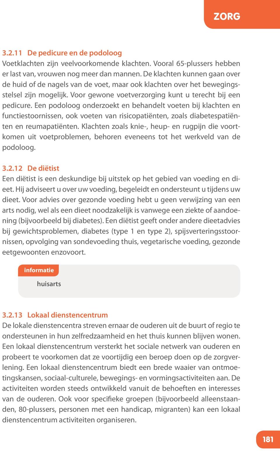 Een podoloog onderzoekt en behandelt voeten bij klachten en functiestoornissen, ook voeten van risicopatiënten, zoals diabetespatiënten en reumapatiënten.