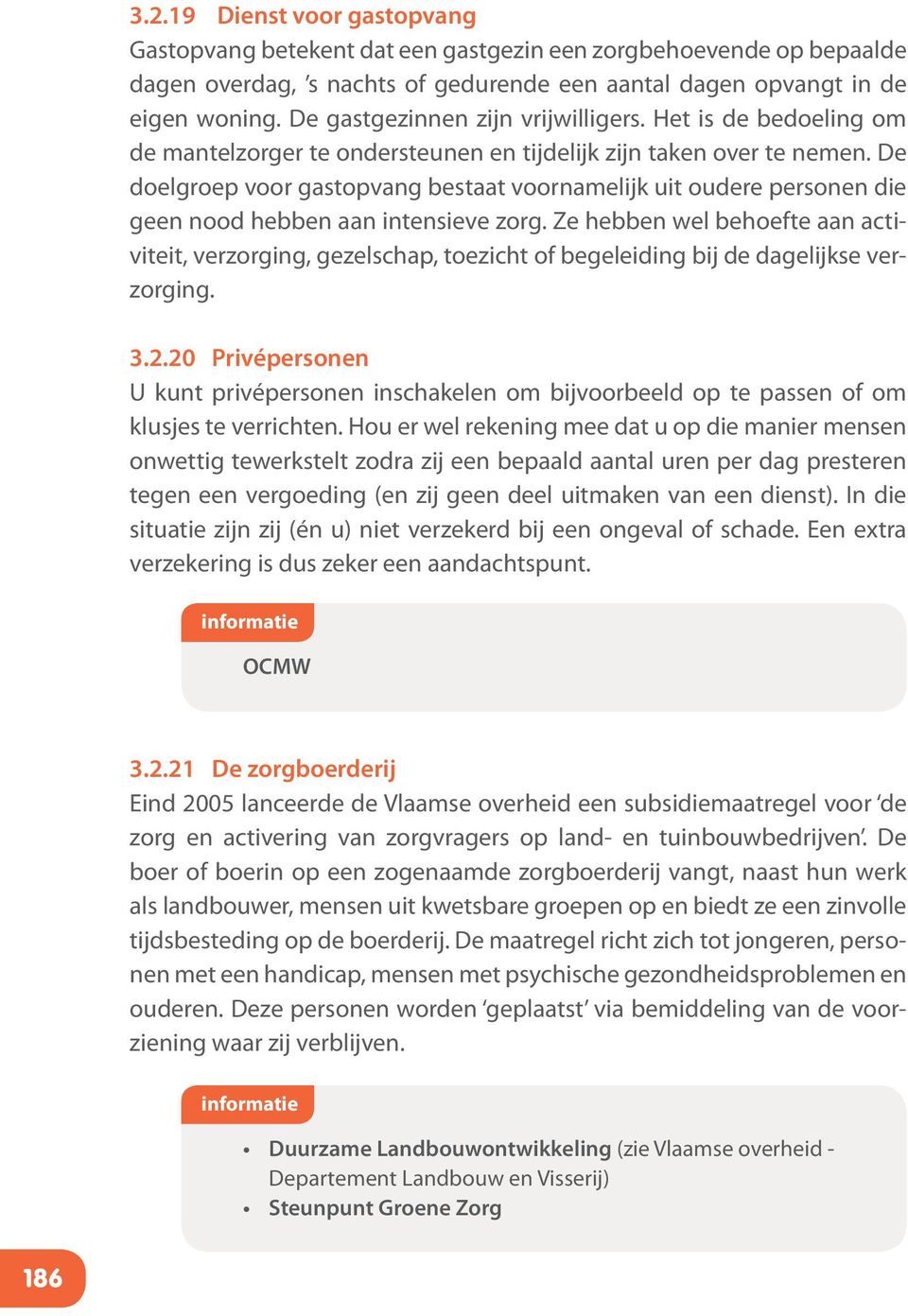 De doelgroep voor gastopvang bestaat voornamelijk uit oudere personen die geen nood hebben aan intensieve zorg.