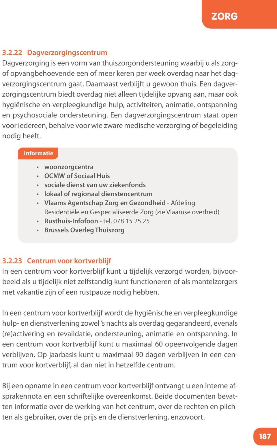 Een dagverzorgingscentrum biedt overdag niet alleen tijdelijke opvang aan, maar ook hygiënische en verpleegkundige hulp, activiteiten, animatie, ontspanning en psychosociale ondersteuning.