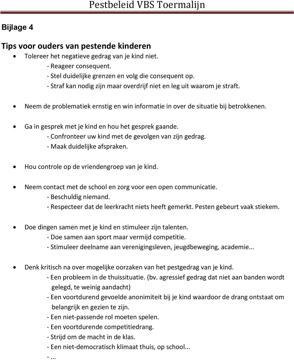 Ga in gesprek met je kind en hou het gesprek gaande. - Confronteer uw kind met de gevolgen van zijn gedrag. - Maak duidelijke afspraken. Hou controle op de vriendengroep van je kind.