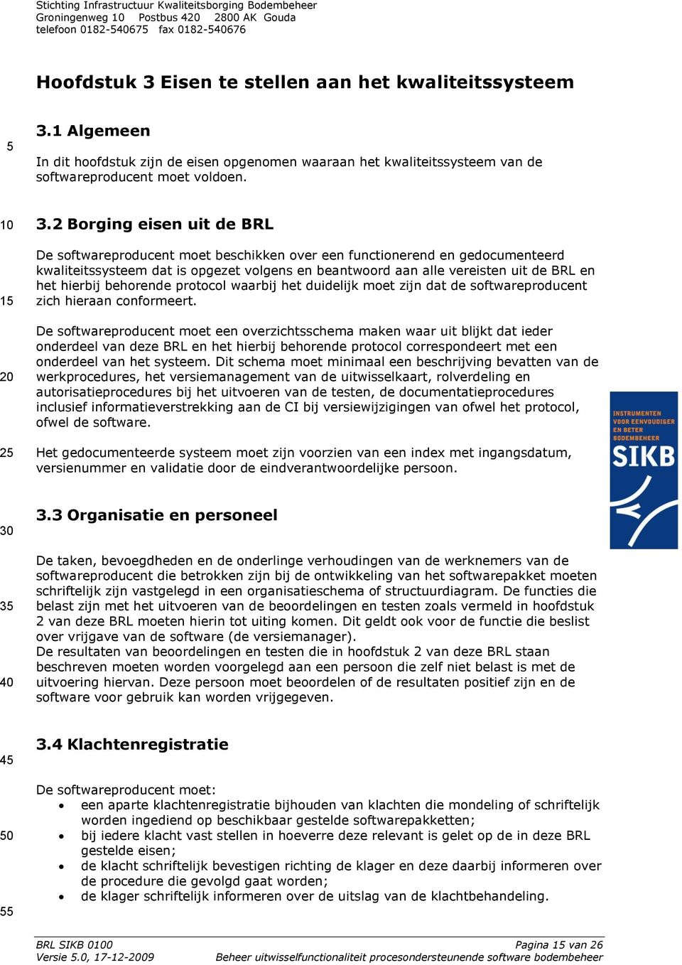 hierbij behorende protocol waarbij het duidelijk moet zijn dat de softwareproducent zich hieraan conformeert.