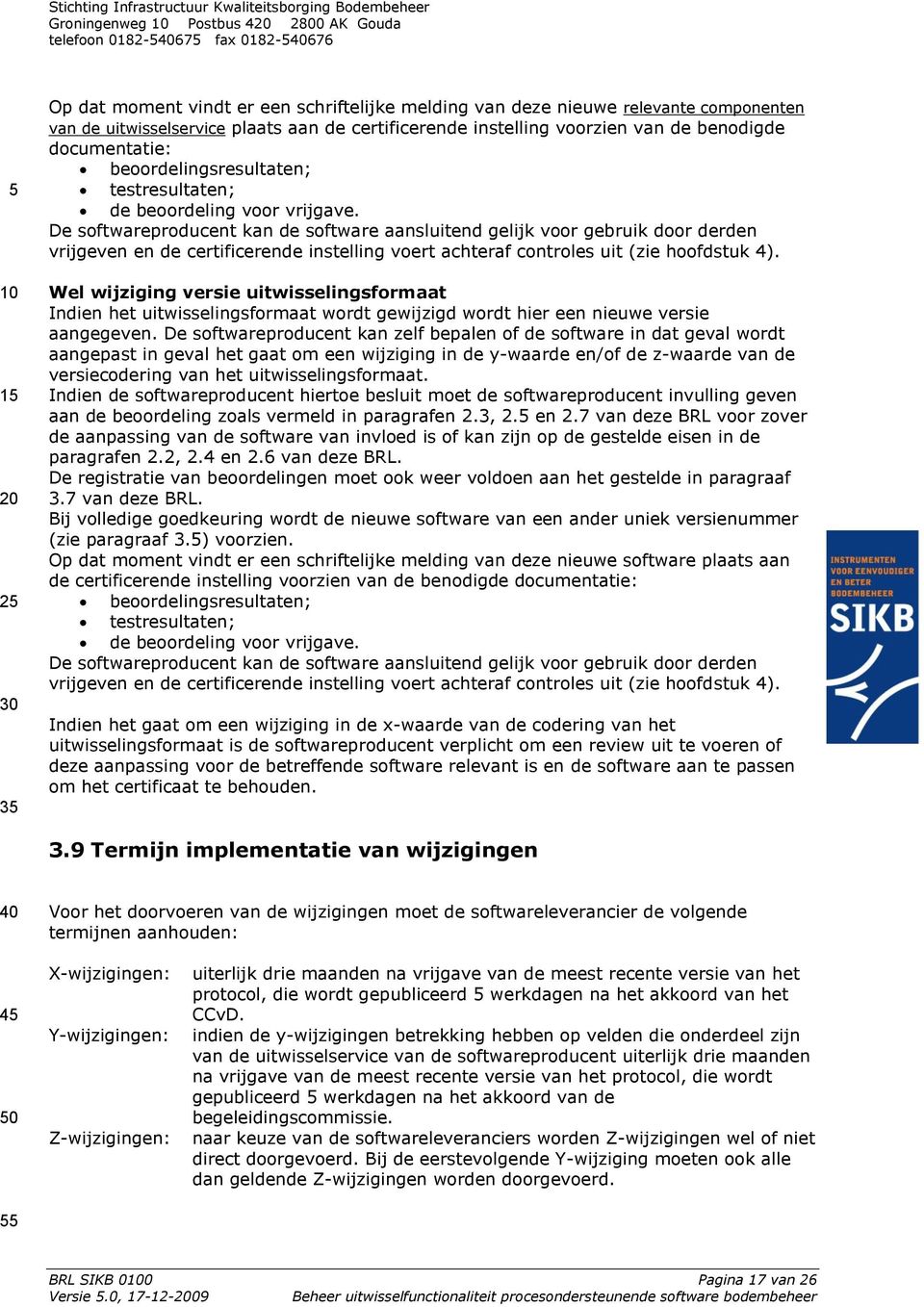 De softwareproducent kan de software aansluitend gelijk voor gebruik door derden vrijgeven en de certificerende instelling voert achteraf controles uit (zie hoofdstuk 4).