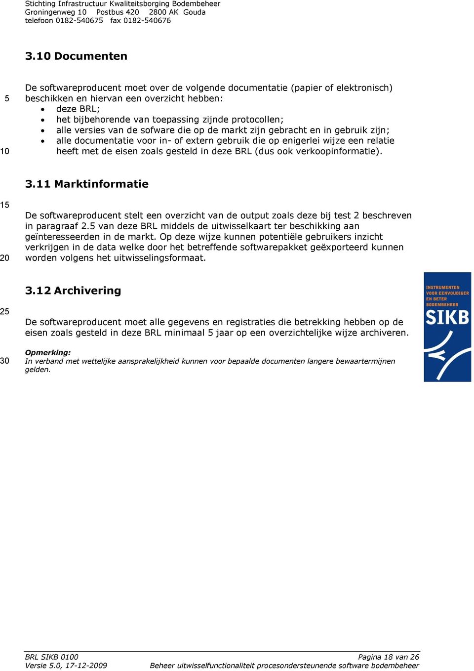 gesteld in deze BRL (dus ook verkoopinformatie). 3.11 Marktinformatie 1 De softwareproducent stelt een overzicht van de output zoals deze bij test 2 beschreven in paragraaf 2.