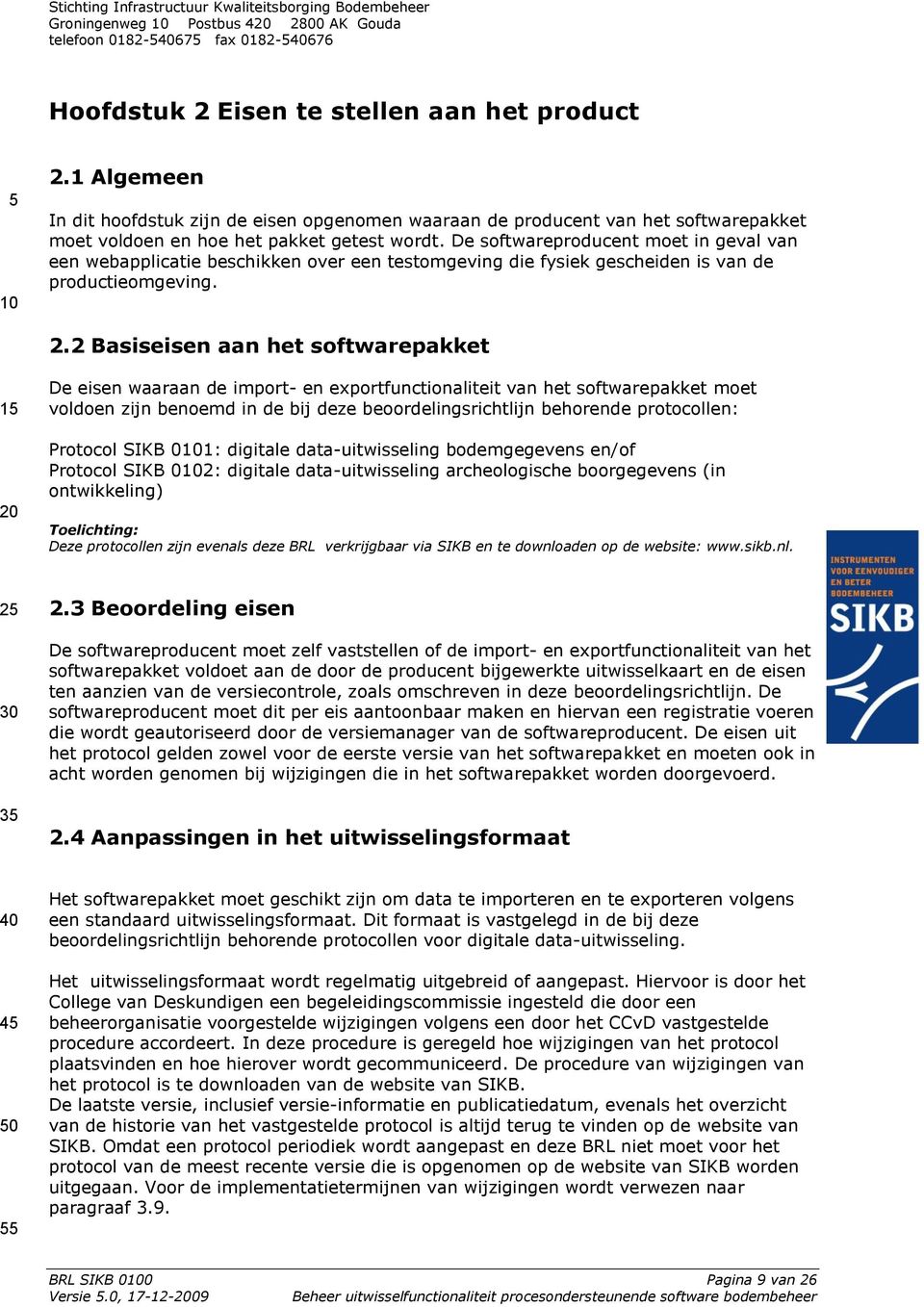 2 Basiseisen aan het softwarepakket 1 De eisen waaraan de import- en exportfunctionaliteit van het softwarepakket moet voldoen zijn benoemd in de bij deze beoordelingsrichtlijn behorende protocollen: