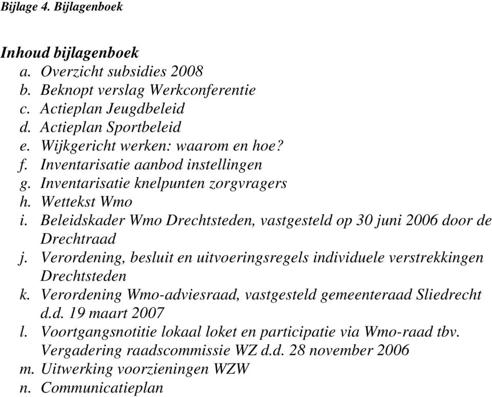 Beleidskader Wmo Drechtsteden, vastgesteld op 30 juni 2006 door de Drechtraad j. Verordening, besluit en uitvoeringsregels individuele verstrekkingen Drechtsteden k.