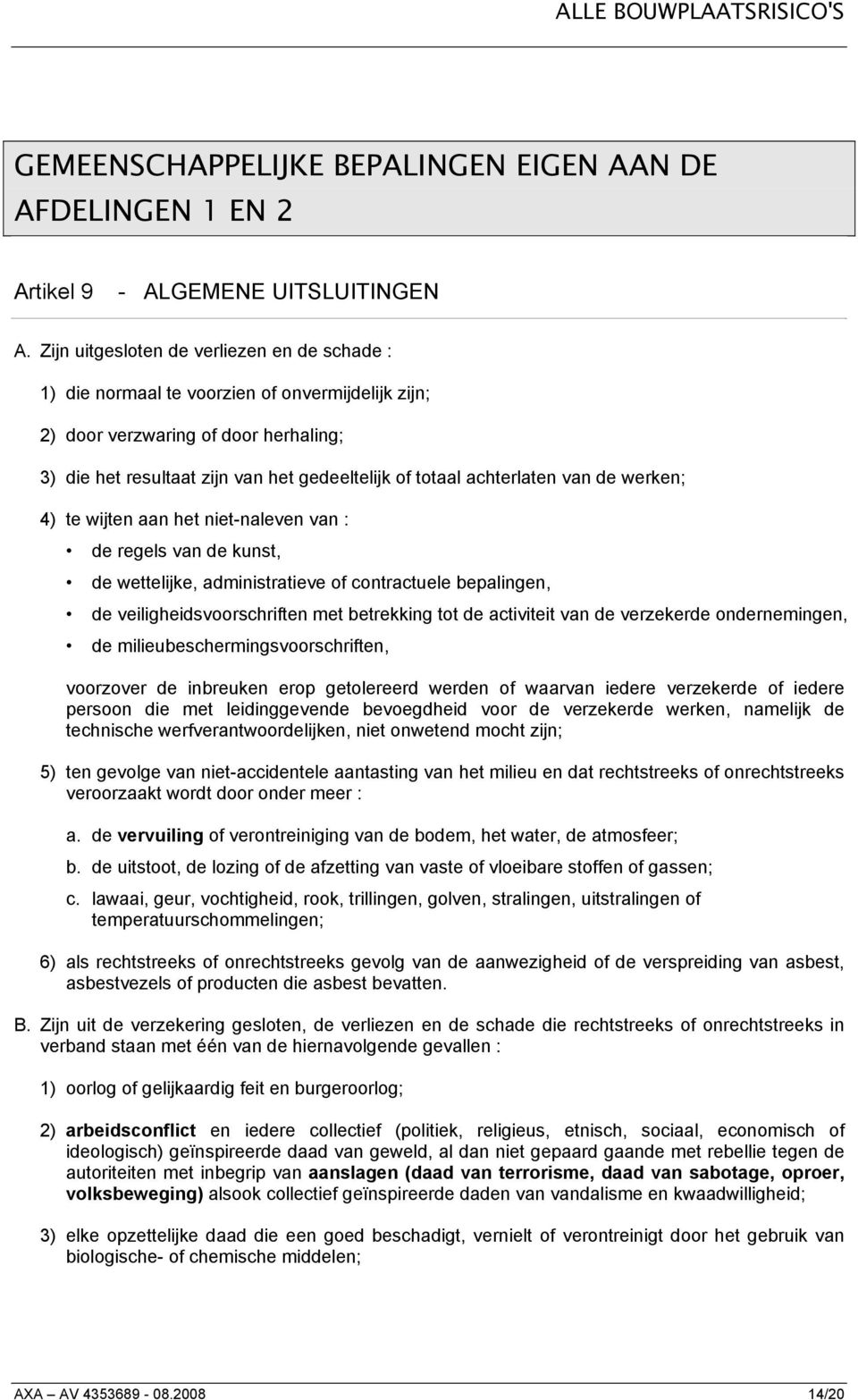 achterlaten van de werken; 4) te wijten aan het niet-naleven van : de regels van de kunst, de wettelijke, administratieve of contractuele bepalingen, de veiligheidsvoorschriften met betrekking tot de