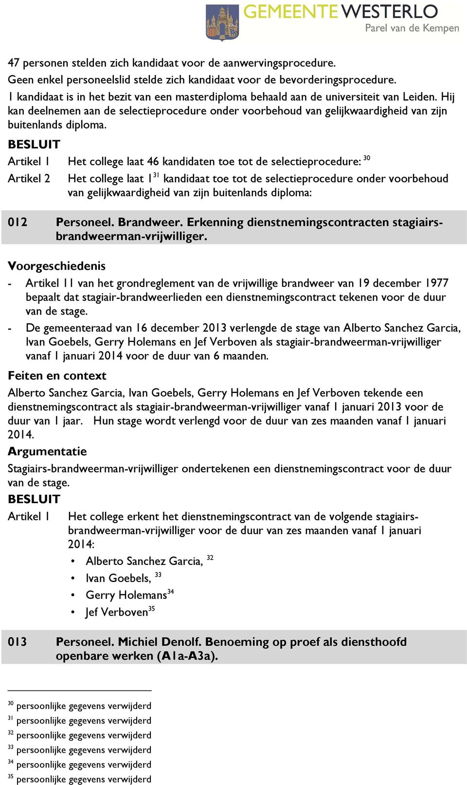 Hij kan deelnemen aan de selectieprocedure onder voorbehoud van gelijkwaardigheid van zijn buitenlands diploma.