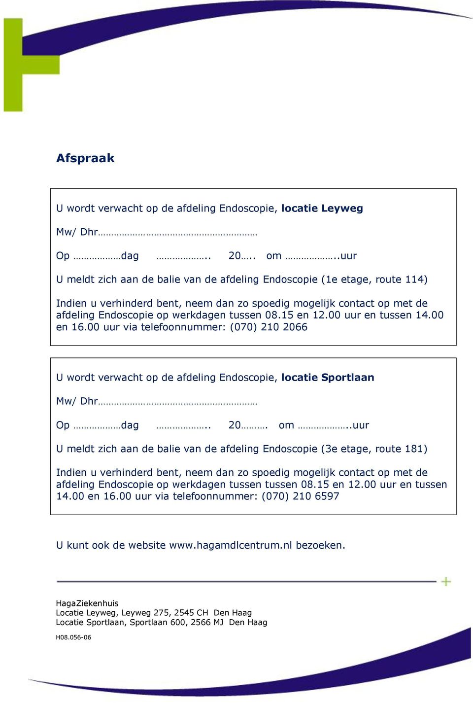 15 en 12.00 uur en tussen 14.00 en 16.00 uur via telefoonnummer: (070) 210 2066 U wordt verwacht op de afdeling Endoscopie, locatie Sportlaan Mw/ Dhr Op dag.. 20. om.