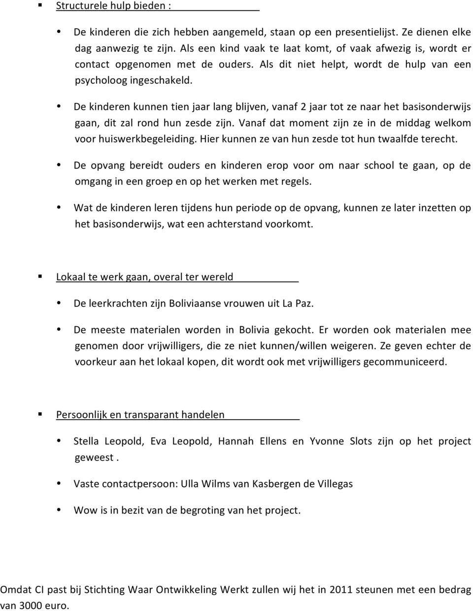 De kinderen kunnen tien jaar lang blijven, vanaf 2 jaar tot ze naar het basisonderwijs gaan, dit zal rond hun zesde zijn. Vanaf dat moment zijn ze in de middag welkom voor huiswerkbegeleiding.