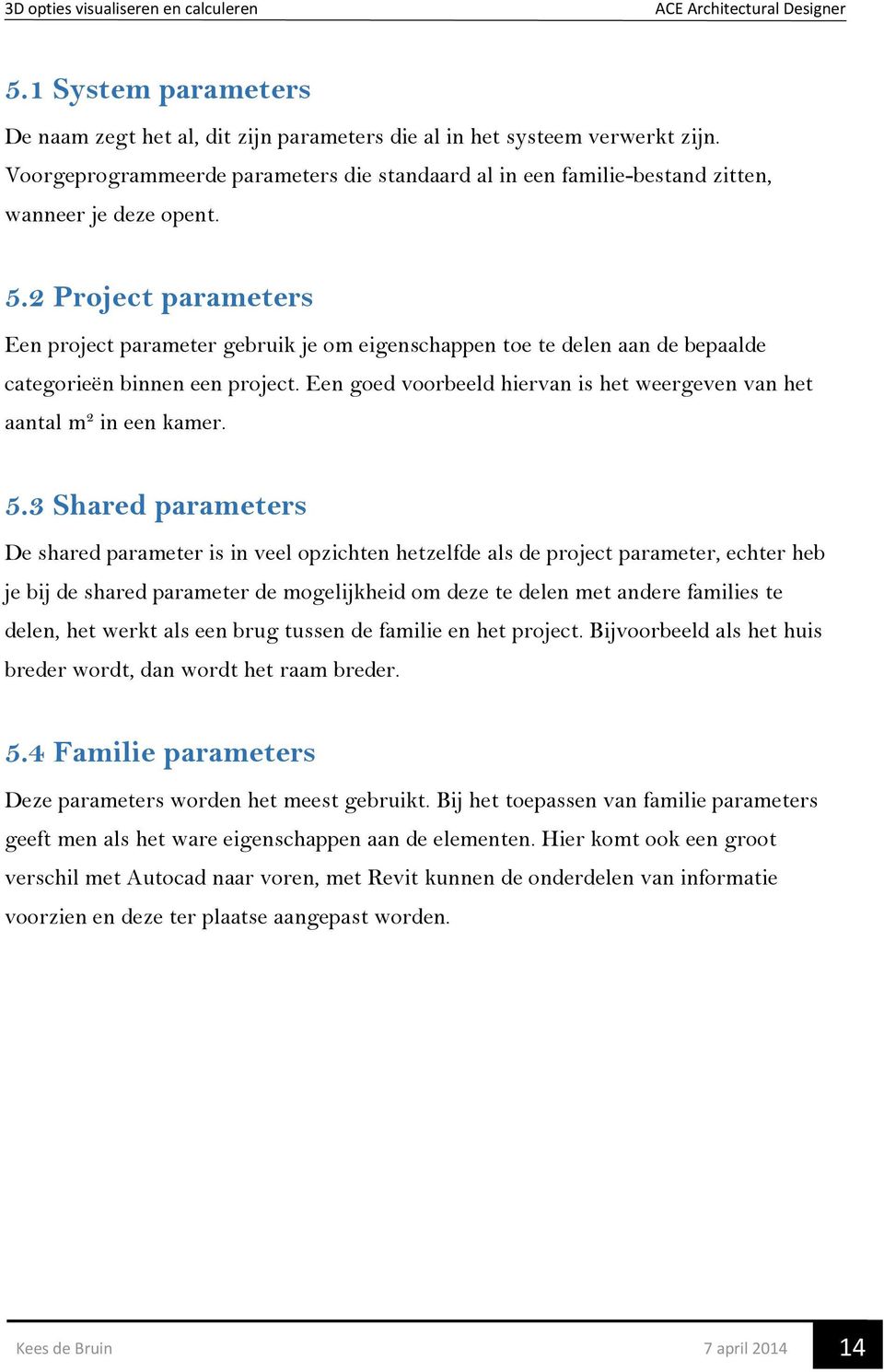 2 Project parameters Een project parameter gebruik je om eigenschappen toe te delen aan de bepaalde categorieën binnen een project.