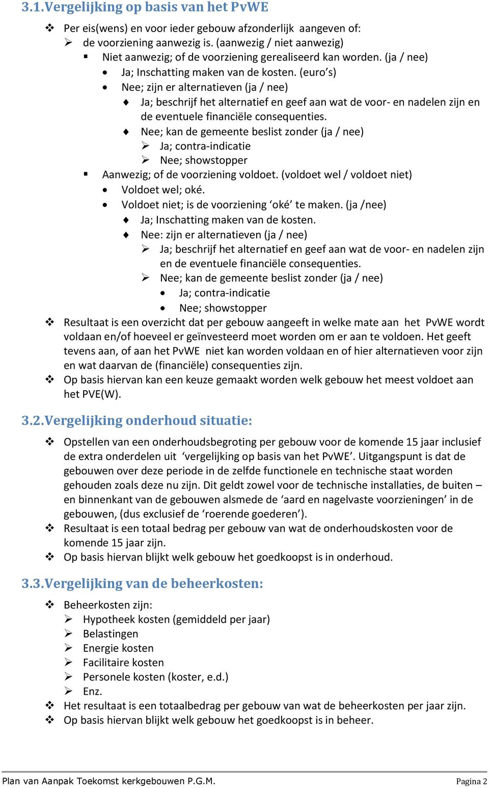 (euro s) Nee; zijn er alternatieven (ja / nee) Ja; beschrijf het alternatief en geef aan wat de voor- en nadelen zijn en de eventuele financiële consequenties.