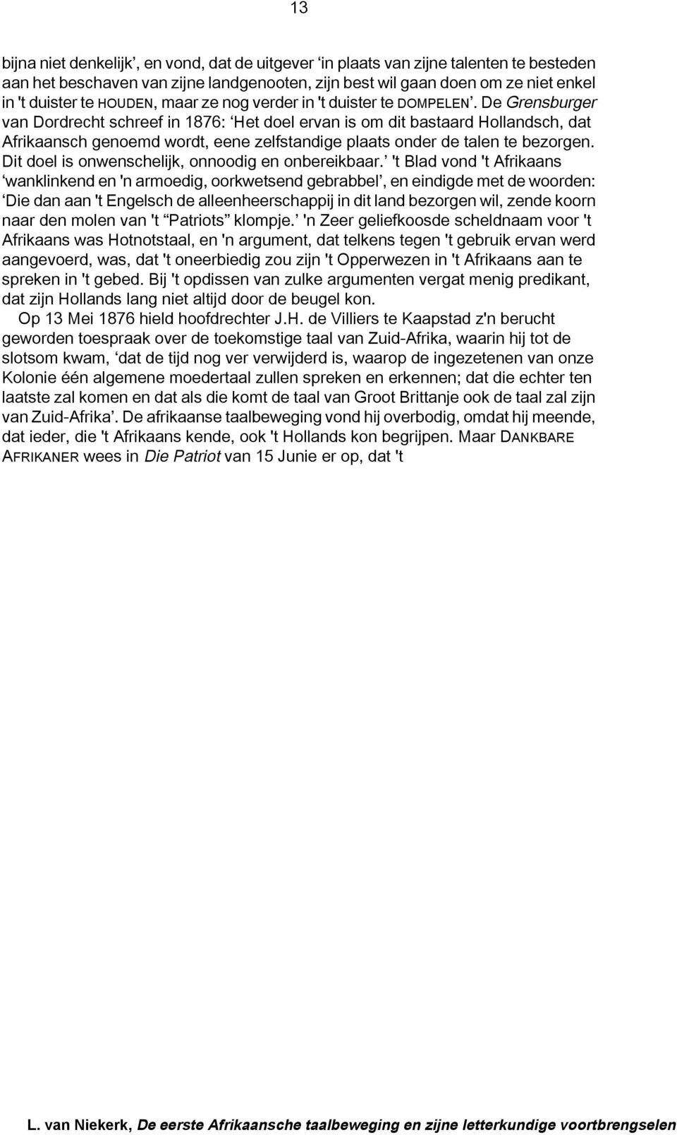 De Grensburger van Dordrecht schreef in 1876: Het doel ervan is om dit bastaard Hollandsch, dat Afrikaansch genoemd wordt, eene zelfstandige plaats onder de talen te bezorgen.