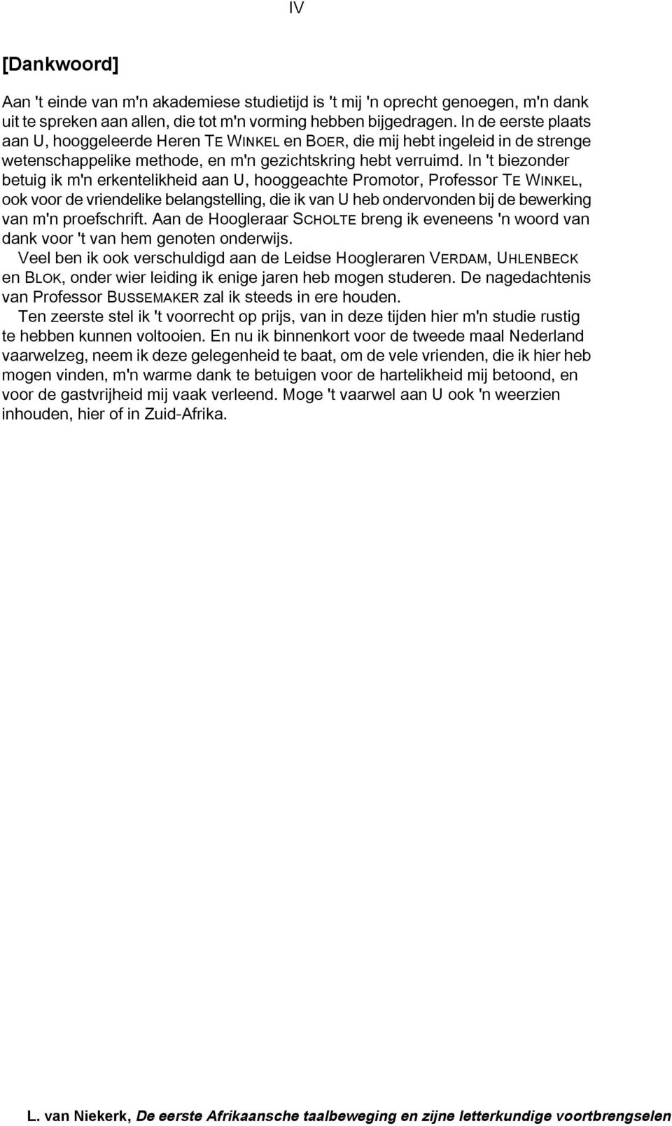 In 't biezonder betuig ik m'n erkentelikheid aan U, hooggeachte Promotor, Professor TE WINKEL, ook voor de vriendelike belangstelling, die ik van U heb ondervonden bij de bewerking van m'n