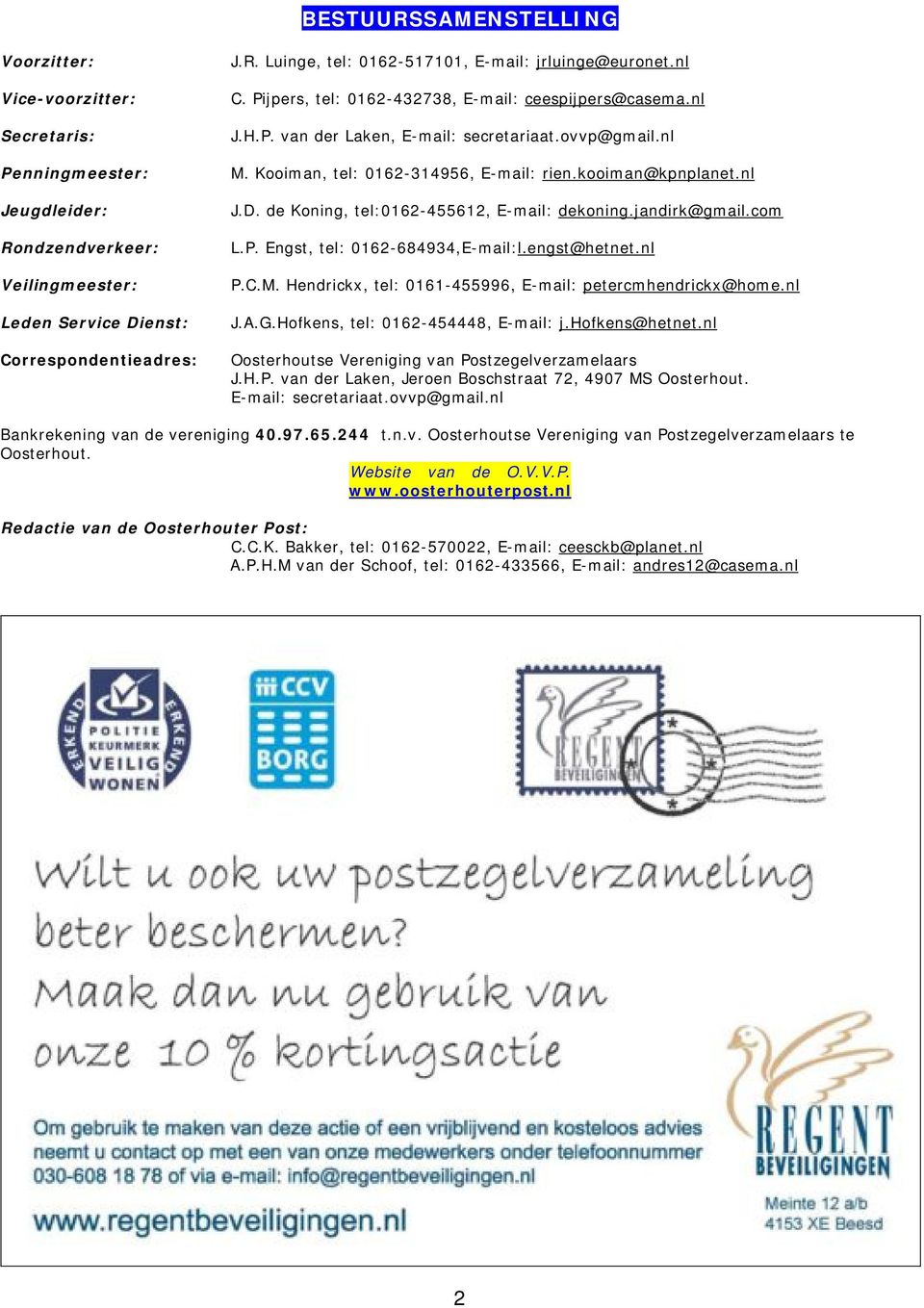 de Koning, tel:0162-455612, E-mail: dekoning.jandirk@gmail.com L.P. Engst, tel: 0162-684934,E-mail:l.engst@hetnet.nl P.C.M. Hendrickx, tel: 0161-455996, E-mail: petercmhendrickx@home.nl J.A.G.