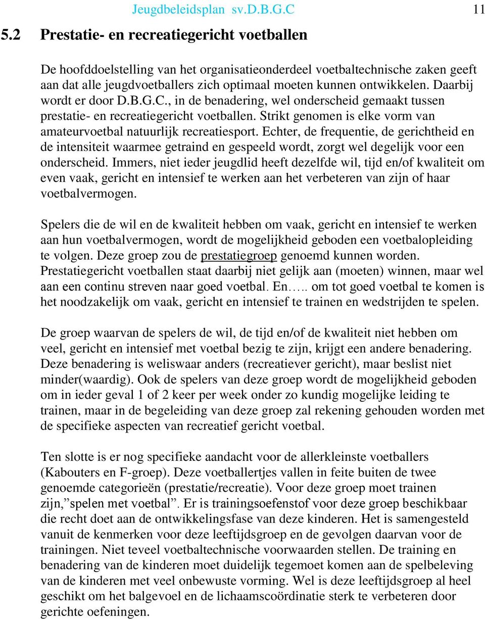 Daarbij wordt er door D.B.G.C., in de benadering, wel onderscheid gemaakt tussen prestatie- en recreatiegericht voetballen. Strikt genomen is elke vorm van amateurvoetbal natuurlijk recreatiesport.