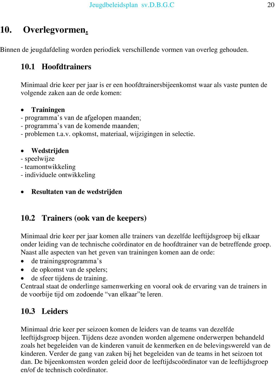 1 Hoofdtrainers Minimaal drie keer per jaar is er een hoofdtrainersbijeenkomst waar als vaste punten de volgende zaken aan de orde komen: Trainingen - programma s van de afgelopen maanden; -