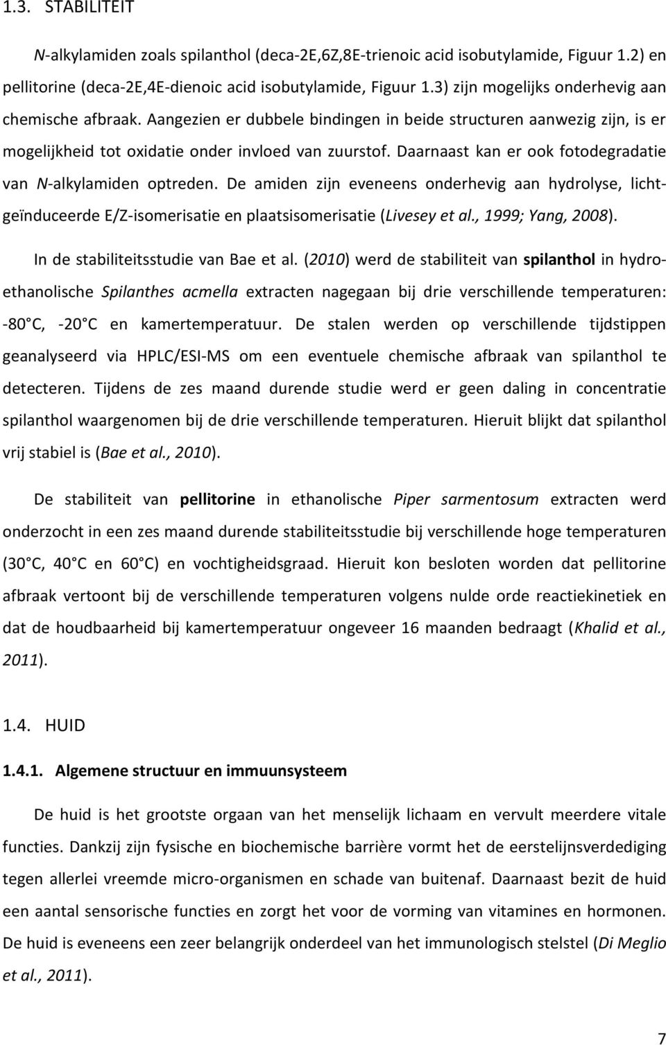 Daarnaast kan er ook fotodegradatie van N-alkylamiden optreden. De amiden zijn eveneens onderhevig aan hydrolyse, lichtgeïnduceerde E/Z-isomerisatie en plaatsisomerisatie (Livesey et al.