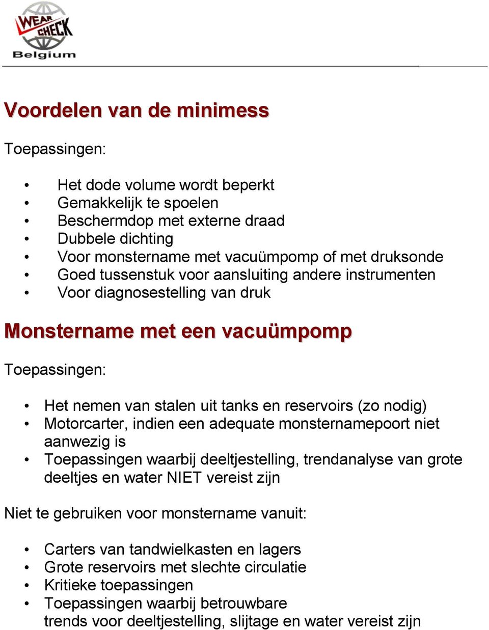 Motorcarter, indien een adequate monsternamepoort niet aanwezig is Toepassingen waarbij deeltjestelling, trendanalyse van grote deeltjes en water NIET vereist zijn Niet te gebruiken voor