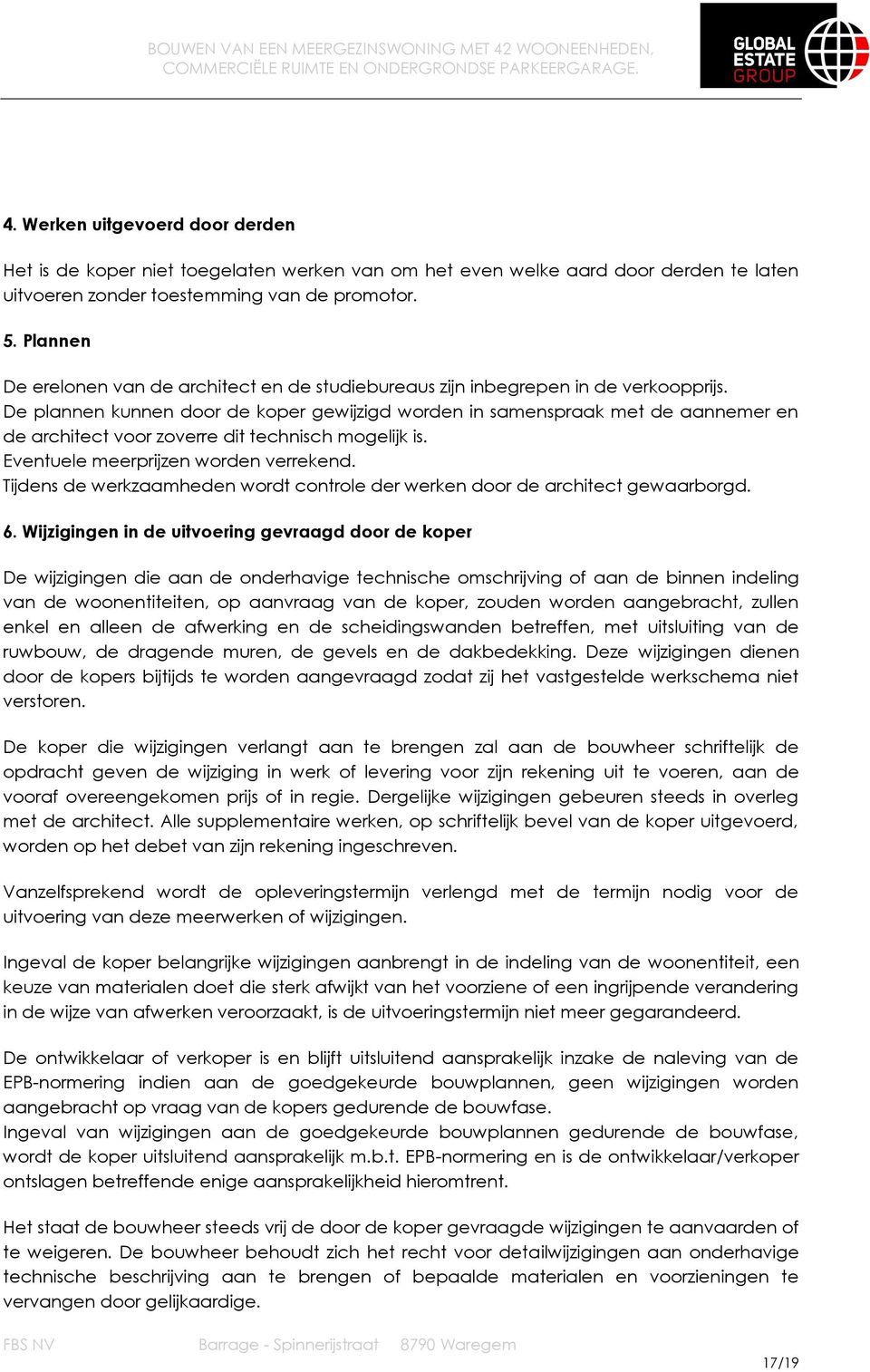 De plannen kunnen door de koper gewijzigd worden in samenspraak met de aannemer en de architect voor zoverre dit technisch mogelijk is. Eventuele meerprijzen worden verrekend.