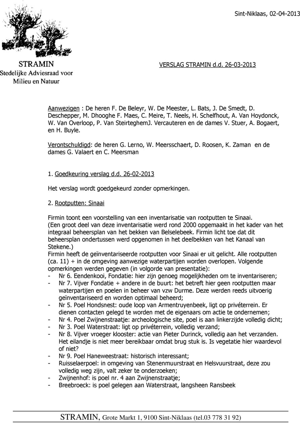 Zaman en de dames G. Valaert en C. Meersman 1. Goedkeuring verslag d.d. 26-02-2013 Het verslag wordt goedgekeurd zonder opmerkingen. 2. Rootputten: Sinaai Firmin toont een voorstelling van een inventarisatie van rootputten te Sinaai.