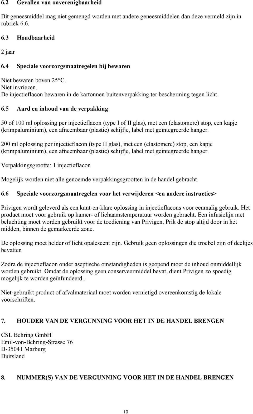 5 Aard en inhoud van de verpakking 50 of 100 ml oplossing per injectieflacon (type I of II glas), met een (elastomere) stop, een kapje (krimpaluminium), een afneembaar (plastic) schijfje, label met