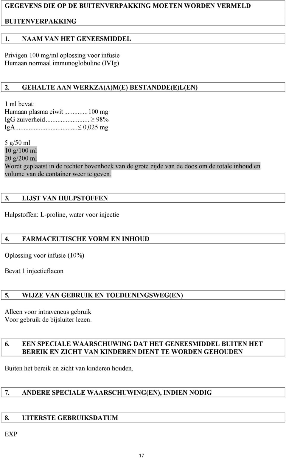 .. 0,025 mg 5 g/50 ml 10 g/100 ml 20 g/200 ml Wordt geplaatst in de rechter bovenhoek van de grote zijde van de doos om de totale inhoud en volume van de container weer te geven. 3.