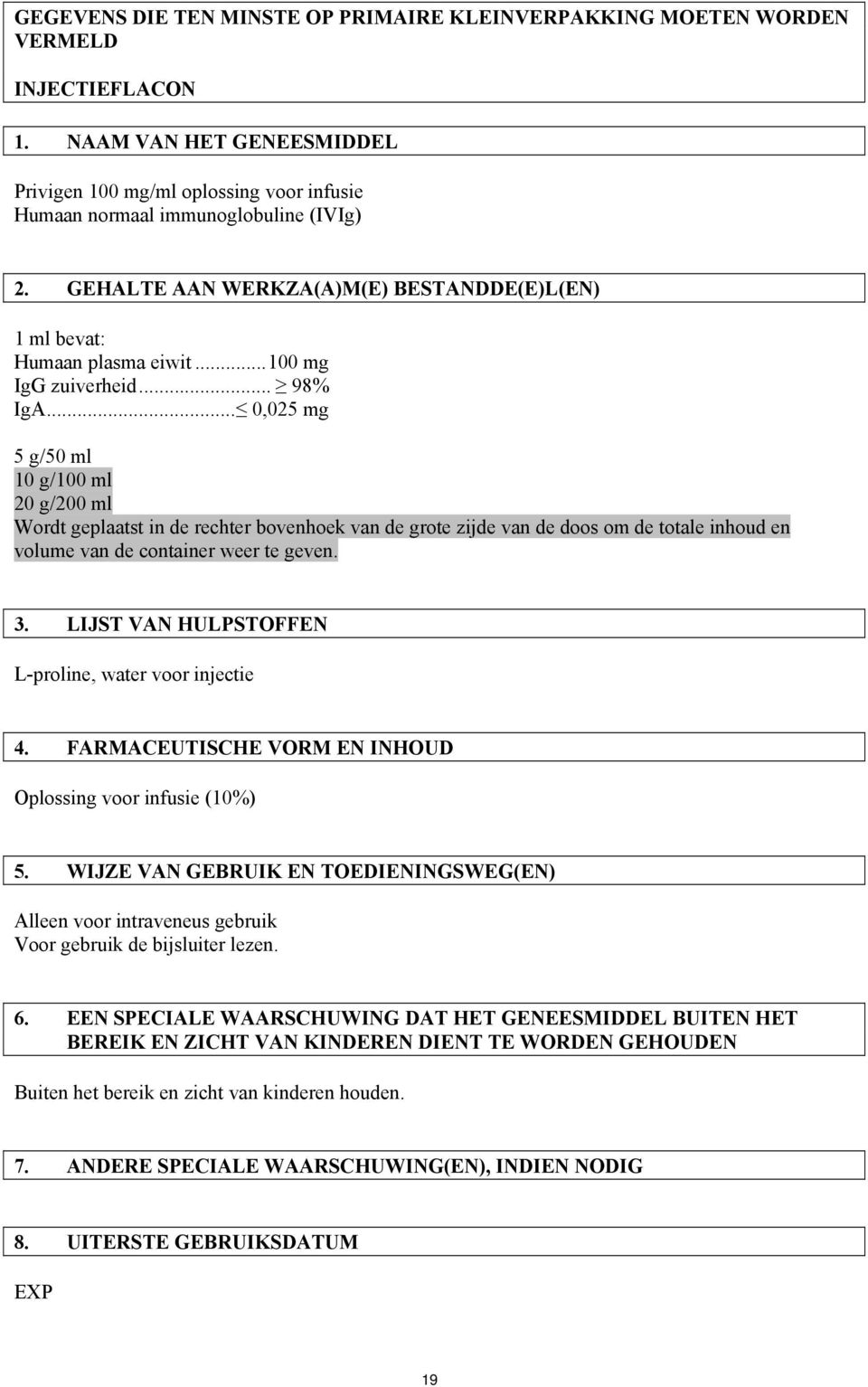 .. 0,025 mg 5 g/50 ml 10 g/100 ml 20 g/200 ml Wordt geplaatst in de rechter bovenhoek van de grote zijde van de doos om de totale inhoud en volume van de container weer te geven. 3.