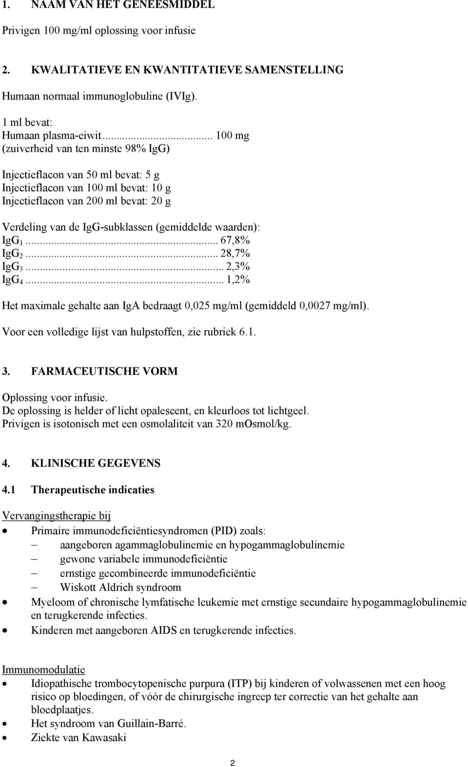 (gemiddelde waarden): IgG 1... 67,8% IgG 2... 28,7% IgG 3... 2,3% IgG 4... 1,2% Het maximale gehalte aan IgA bedraagt 0,025 mg/ml (gemiddeld 0,0027 mg/ml).