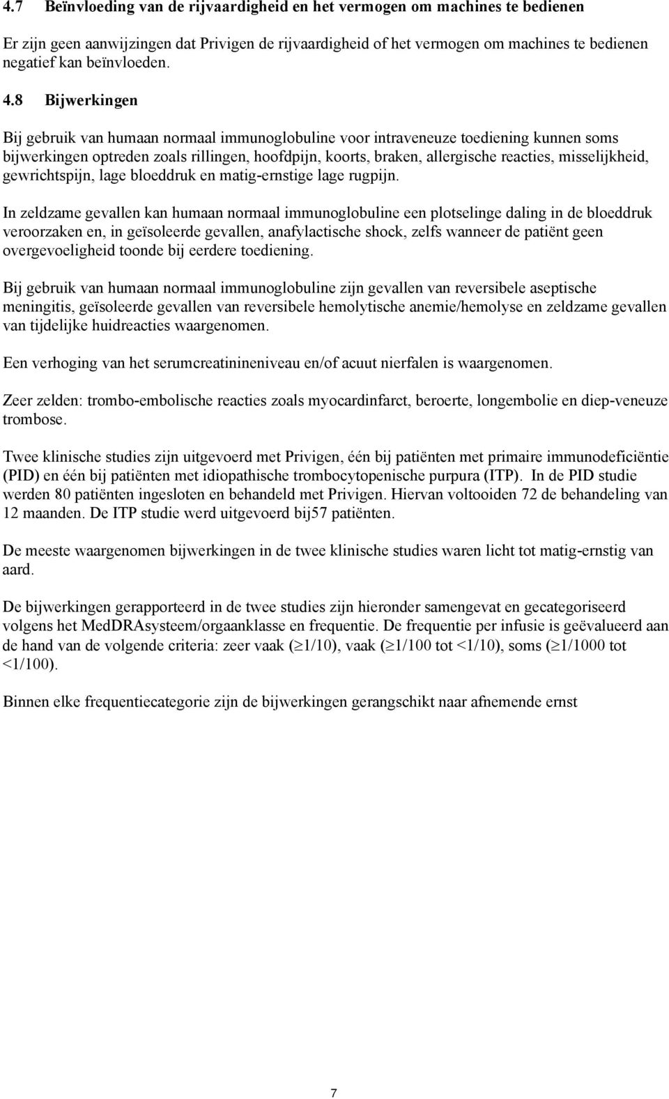 8 Bijwerkingen Bij gebruik van humaan normaal immunoglobuline voor intraveneuze toediening kunnen soms bijwerkingen optreden zoals rillingen, hoofdpijn, koorts, braken, allergische reacties,