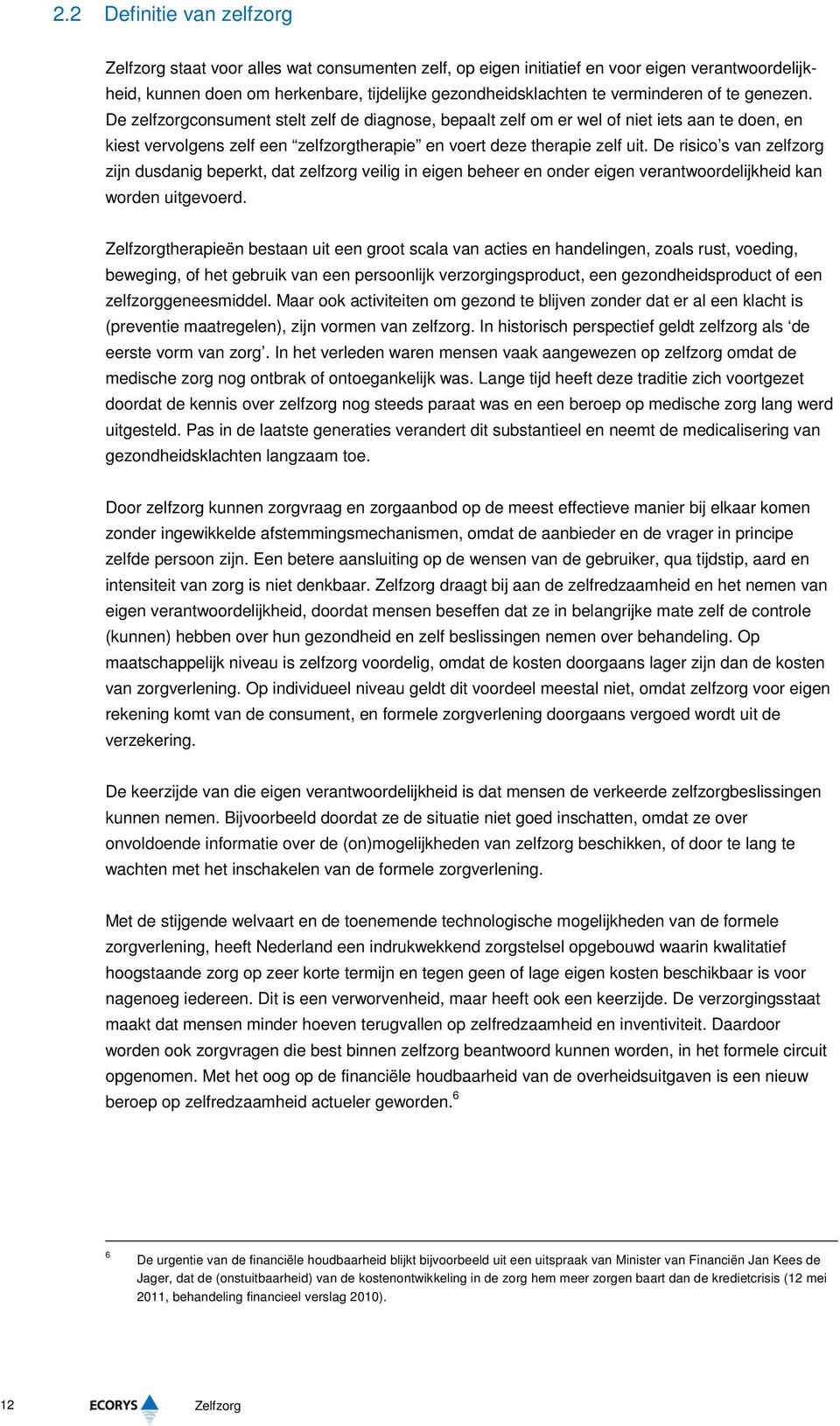 De risico s van zelfzorg zijn dusdanig beperkt, dat zelfzorg veilig in eigen beheer en onder eigen verantwoordelijkheid kan worden uitgevoerd.