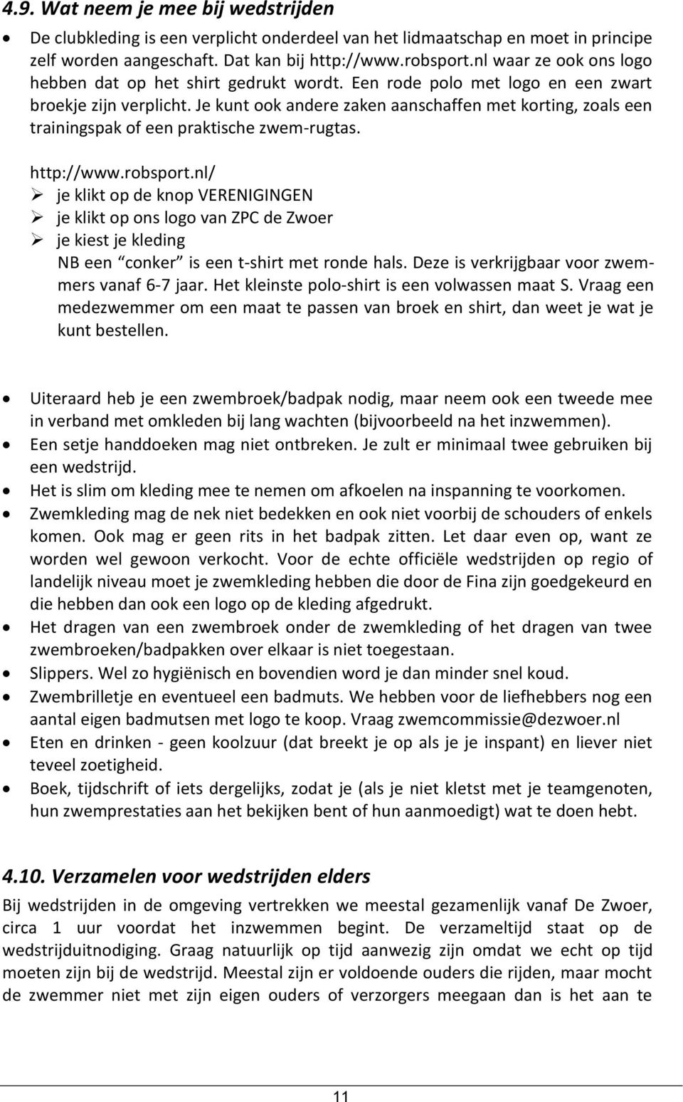 Je kunt ook andere zaken aanschaffen met korting, zoals een trainingspak of een praktische zwem-rugtas. http://www.robsport.