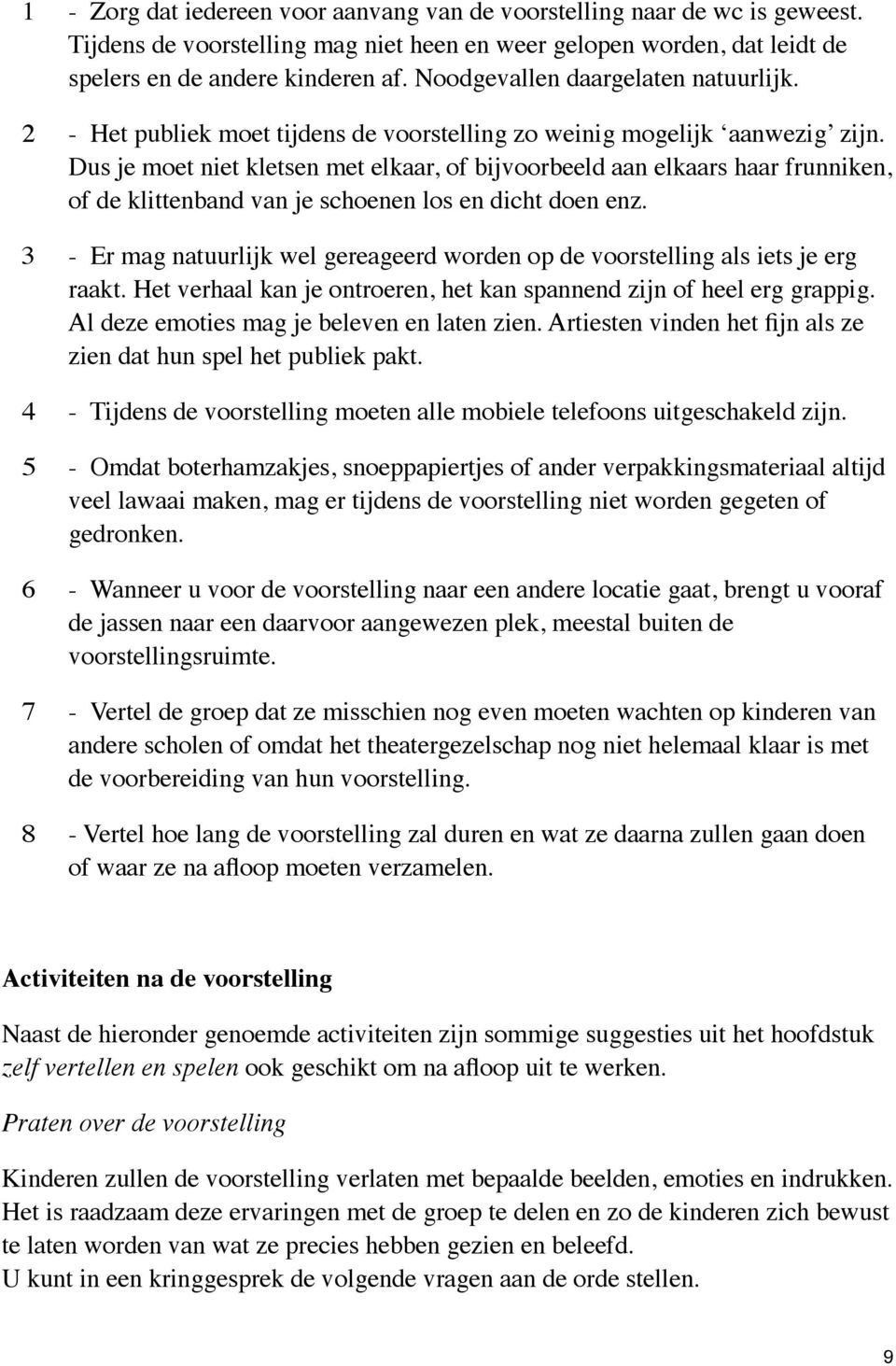 Dus je moet niet kletsen met elkaar, of bijvoorbeeld aan elkaars haar frunniken, of de klittenband van je schoenen los en dicht doen enz.