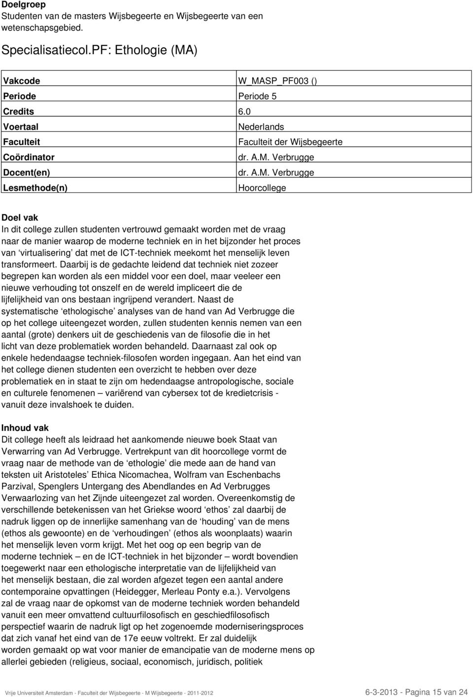 virtualisering dat met de ICTtechniek meekomt het menselijk leven transformeert.