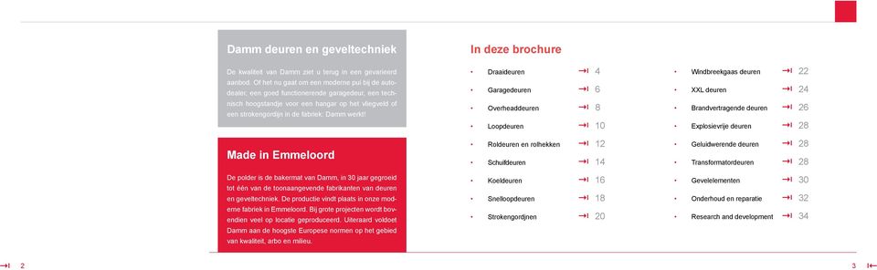 Garagedeuren 6 Overheaddeuren 8 Loopdeuren 10 XXL deuren 24 Brandvertragende deuren 26 Explosievrije deuren 28 Made in Emmeloord Roldeuren en rolhekken 12 Schuifdeuren 14 Geluidwerende deuren 28