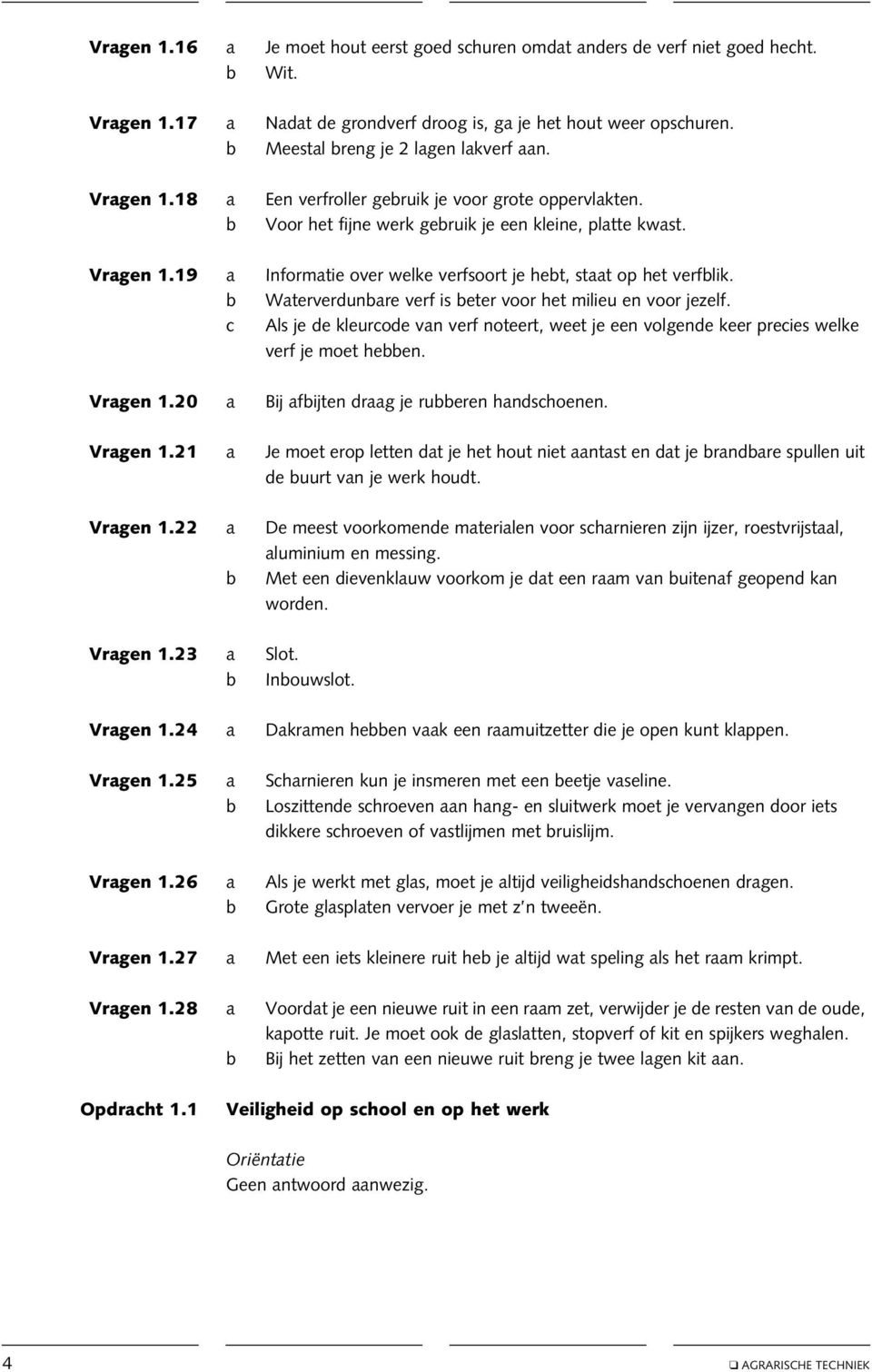 b Waterverdunbare verf is beter voor het milieu en voor jezelf. c Als je de kleurcode van verf noteert, weet je een volgende keer precies welke verf je moet hebben. Vragen 1.