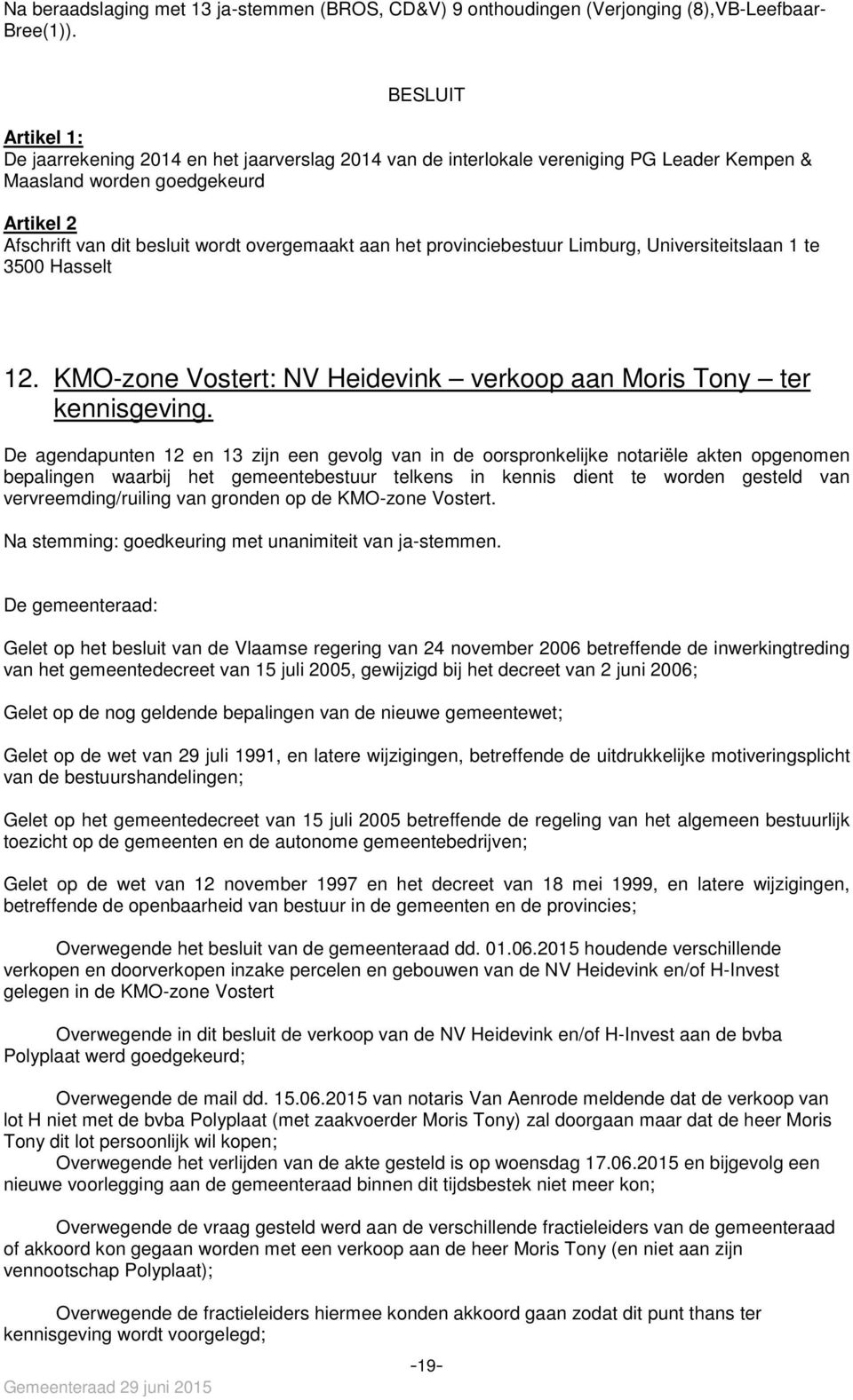 het provinciebestuur Limburg, Universiteitslaan 1 te 3500 Hasselt 12. KMO-zone Vostert: NV Heidevink verkoop aan Moris Tony ter kennisgeving.