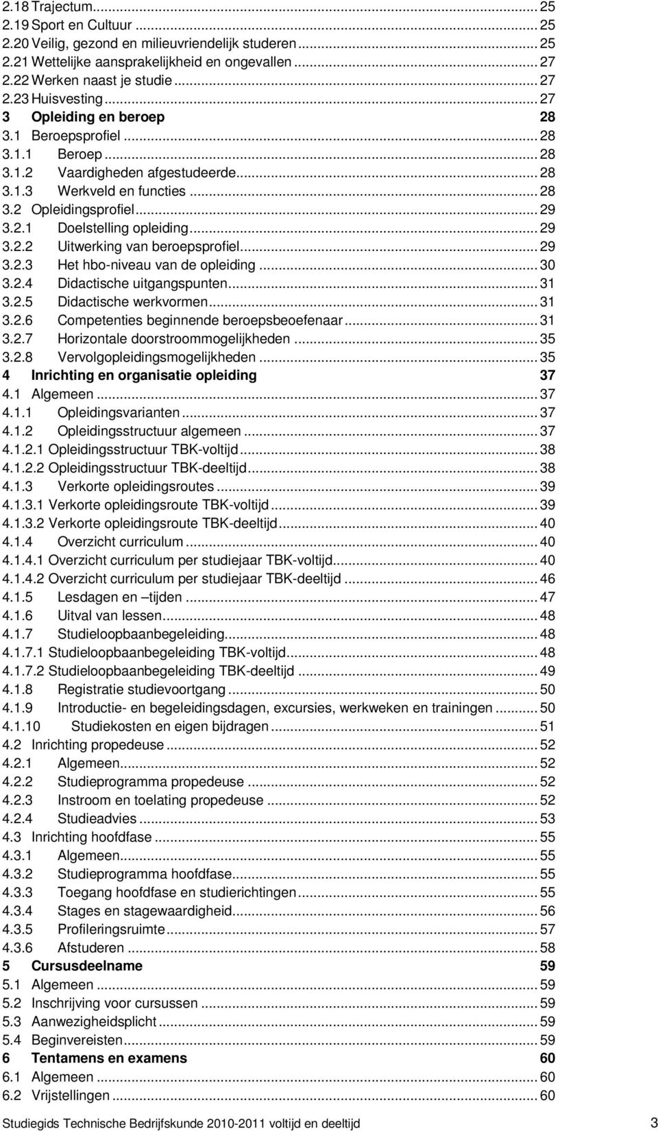 .. 29 3.2.2 Uitwerking van beroepsprofiel... 29 3.2.3 Het hbo-niveau van de opleiding... 30 3.2.4 Didactische uitgangspunten... 31 3.2.5 Didactische werkvormen... 31 3.2.6 Competenties beginnende beroepsbeoefenaar.