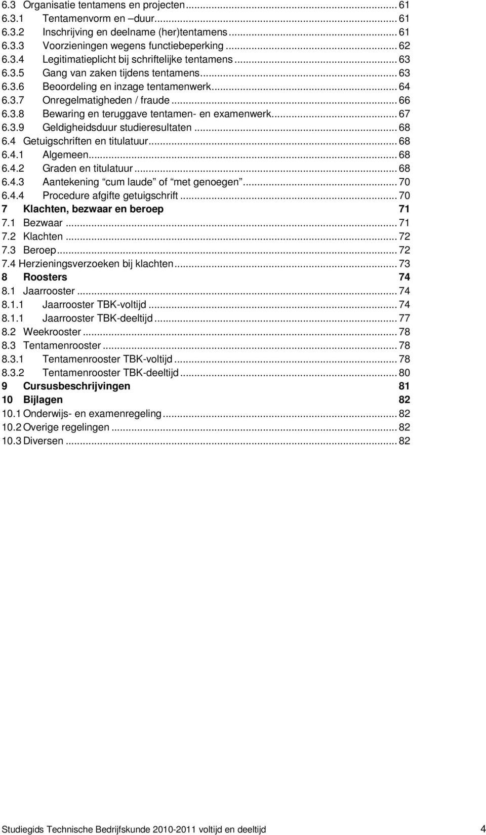 .. 68 6.4 Getuigschriften en titulatuur... 68 6.4.1 Algemeen... 68 6.4.2 Graden en titulatuur... 68 6.4.3 Aantekening cum laude of met genoegen... 70 6.4.4 Procedure afgifte getuigschrift.