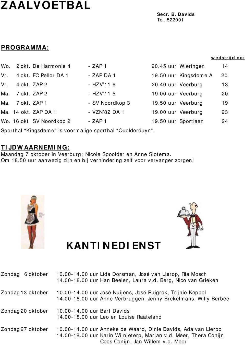 16 okt SV Noordkop 2 - ZAP 1 19.50 uur Sportlaan 24 Sporthal Kingsdome is voormalige sporthal Quelderduyn. TIJDWAARNEMING: Maandag 7 oktober in Veerburg: Nicole Spoolder en Anne Slotema. Om 18.