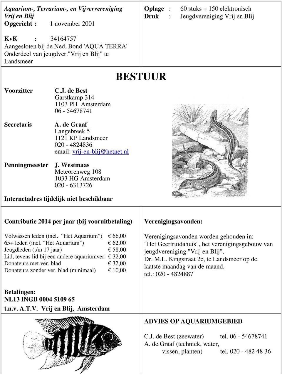de Graaf Langebreek 5 1121 KP Landsmeer 020-4824836 email: vrij-en-blij@hetnet.nl Penningmeester J.