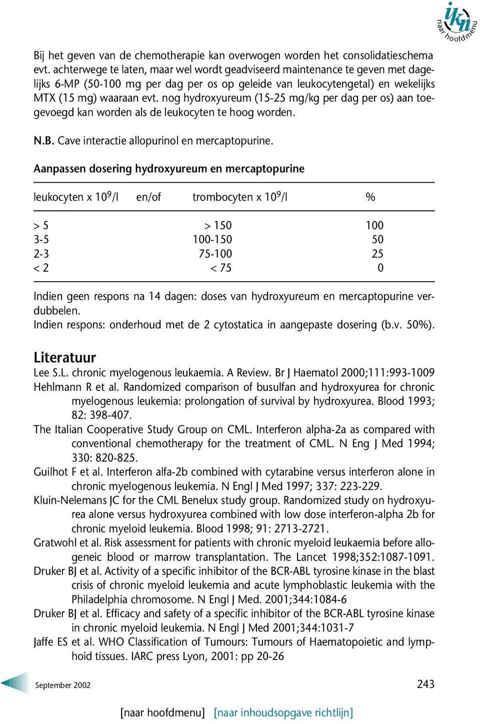 nog hydroxyureum (15-25 mg/kg per dag per os) aan toegevoegd kan worden als de leukocyten te hoog worden. N.B. Cave interactie allopurinol en mercaptopurine.