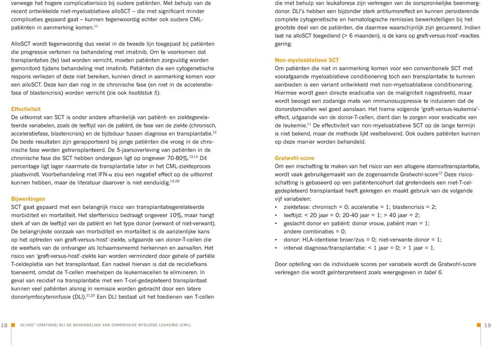 11 AlloSCT wordt tegenwoordig dus veelal in de tweede lijn toegepast bij patiënten die progressie vertonen na behandeling met imatinib.
