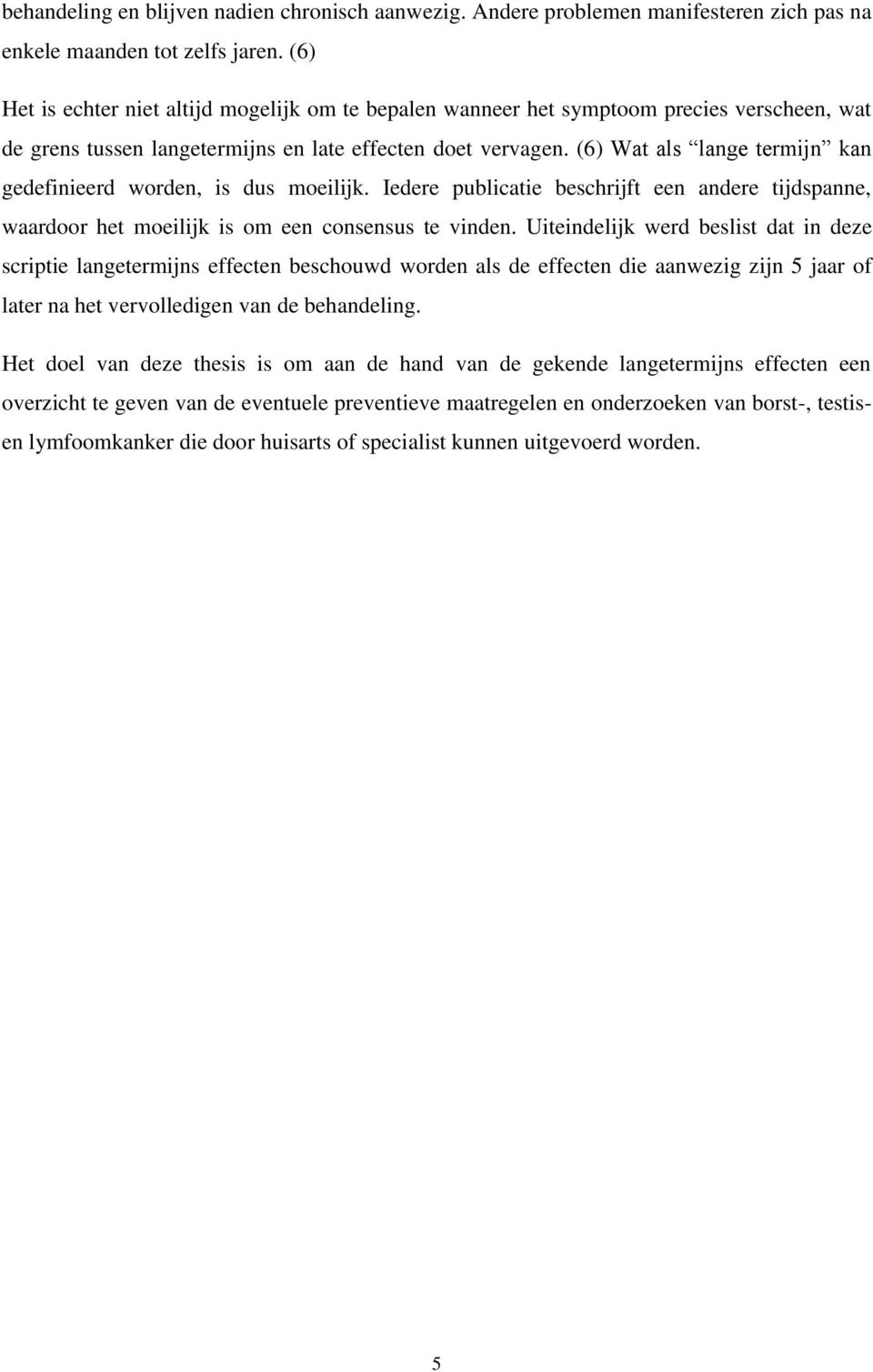 (6) Wat als lange termijn kan gedefinieerd worden, is dus moeilijk. Iedere publicatie beschrijft een andere tijdspanne, waardoor het moeilijk is om een consensus te vinden.