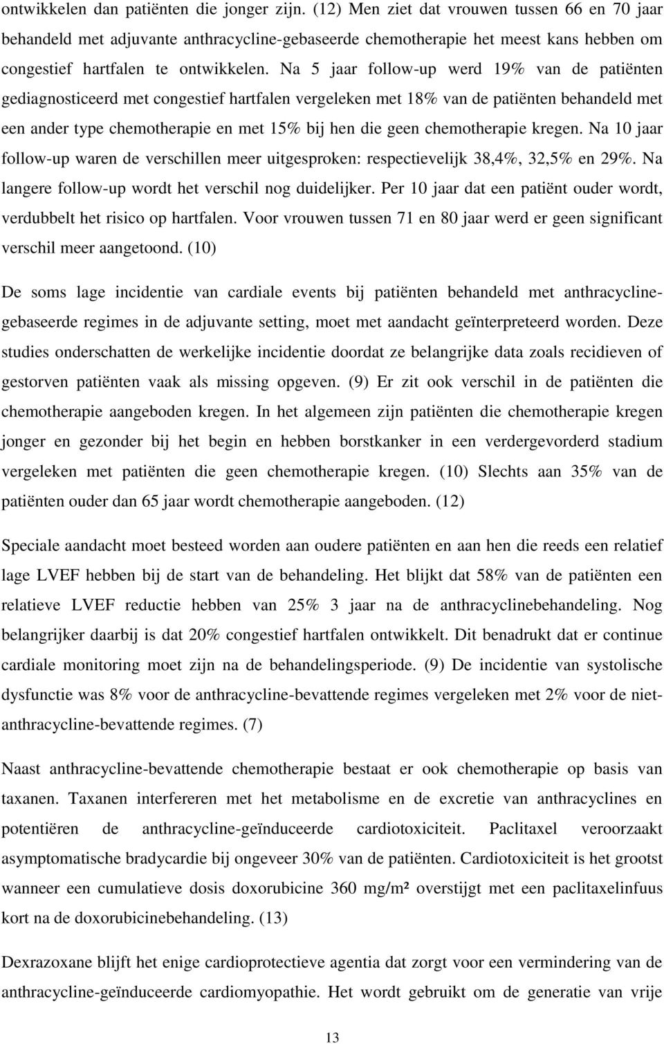 Na 5 jaar follow-up werd 19% van de patiënten gediagnosticeerd met congestief hartfalen vergeleken met 18% van de patiënten behandeld met een ander type chemotherapie en met 15% bij hen die geen