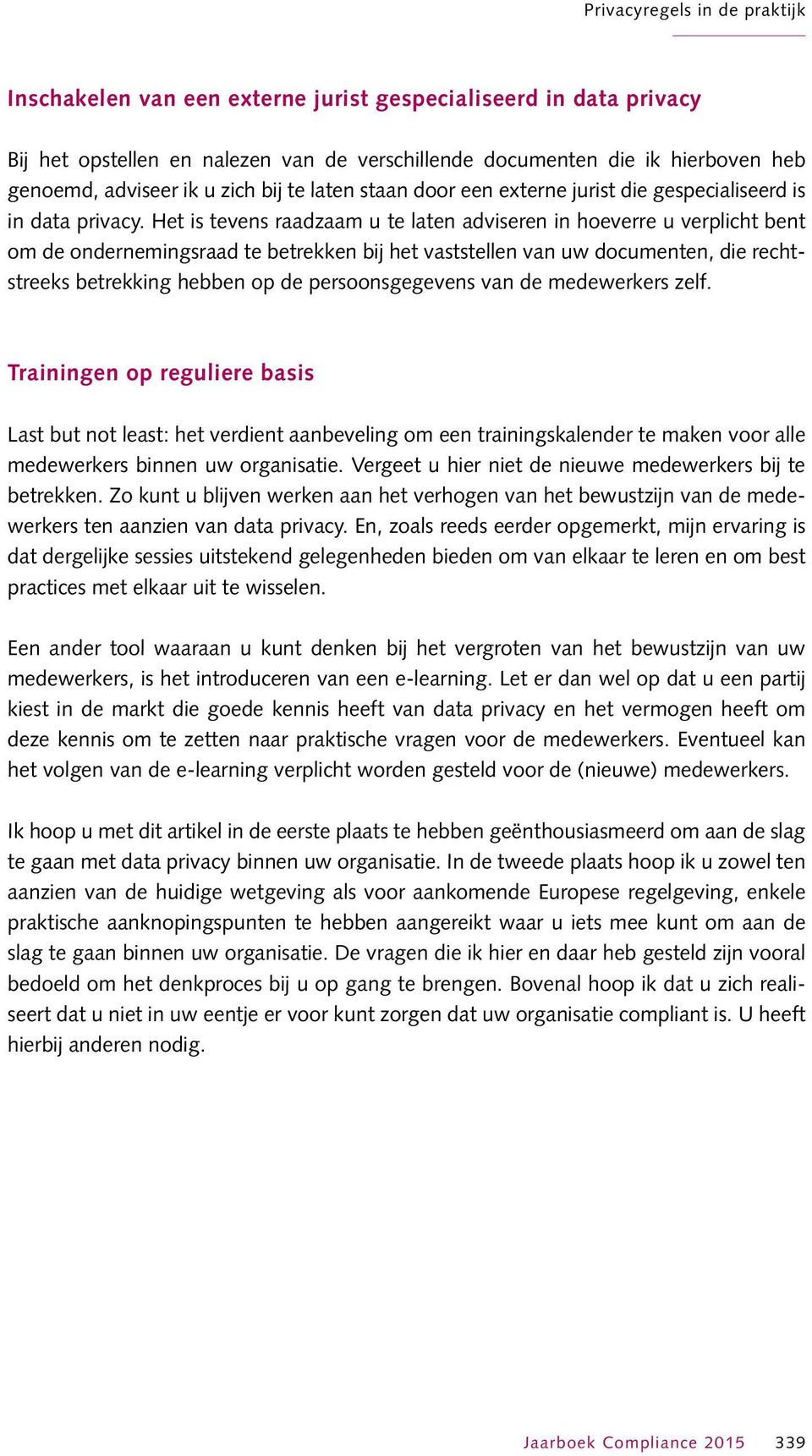 Het is tevens raadzaam u te laten adviseren in hoeverre u verplicht bent om de ondernemingsraad te betrekken bij het vaststellen van uw documenten, die rechtstreeks betrekking hebben op de