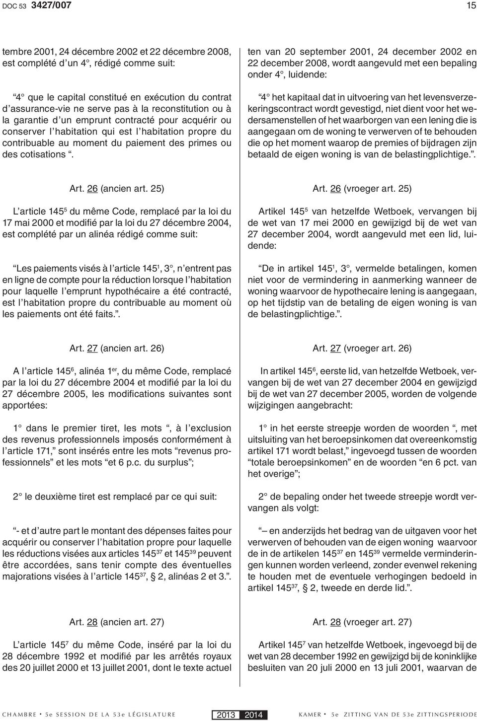 ten van 20 september 2001, 24 december 2002 en 22 december 2008, wordt aangevuld met een bepaling onder 4, luidende: 4 het kapitaal dat in uitvoering van het levensverzekeringscontract wordt